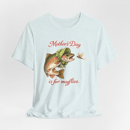 Mother's Day Fishing Tee — “Mother's Day is for Mayflies” Trout Graphic Shirt