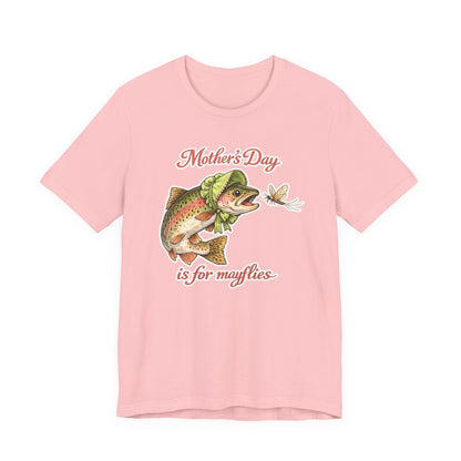 Mother's Day Fishing Tee — “Mother's Day is for Mayflies” Trout Graphic Shirt